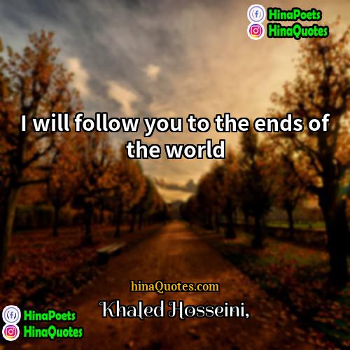 Khaled Hosseini Quotes | I will follow you to the ends